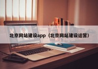北京网站建设app（北京网站建设运营）
